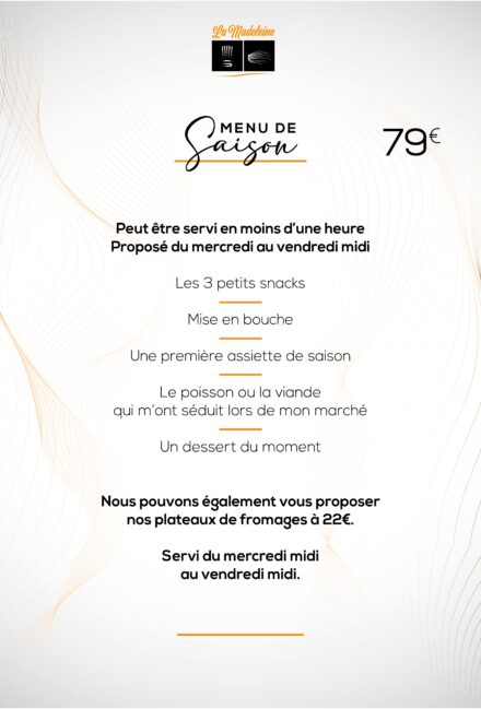 Carte du Menu de Saison à 79 € : snacks, mise en bouche, assiette de saison, poisson ou viande, dessert ; servi du mercredi au vendredi midi